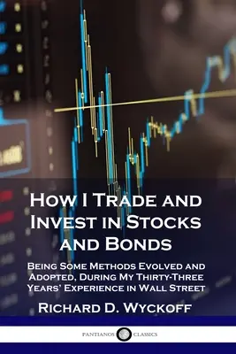 Jak obchoduji a investuji do akcií a dluhopisů: Jak jsem se naučil a osvojil si některé metody během třiatřicetileté praxe na Wall Street. - How I Trade and Invest in Stocks and Bonds: Being Some Methods Evolved and Adopted, During My Thirty-Three Years' Experience in Wall Street