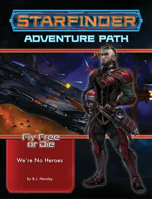 Dobrodružná stezka Starfinder: (Fly Free or Die 1 of 6) - Starfinder Adventure Path: We're No Heroes (Fly Free or Die 1 of 6)
