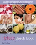 Holistická kniha o kráse: Více než 100 přírodních receptů pro nádhernou a zdravou pleť. - The Holistic Beauty Book: Over 100 Natural Recipes for Gorgeous Healthy Skin