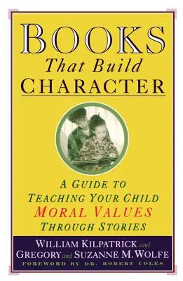 Knihy, které budují charakter: Příručka, jak naučit dítě morálním hodnotám prostřednictvím příběhů - Books That Build Character: A Guide to Teaching Your Child Moral Values Through Stories