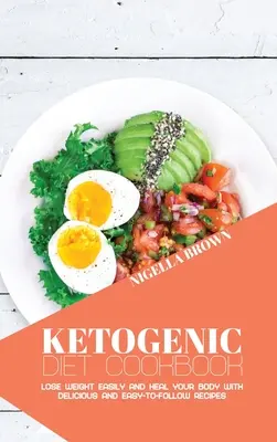 Kuchařka ketogenní diety: Snadno zhubněte a uzdravte své tělo pomocí chutných a snadno dodržovaných receptů. - Ketogenic Diet Cookbook: Lose Weight Easily and Heal Your Body with Delicious and Easy-to-Follow Recipes