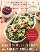 Kuchařka Main Street Vegan Academy - Více než 100 receptů z rostlinných zdrojů a praktické tipy pro co nejzdravější a nejspokojenější život - Main Street Vegan Academy Cookbook - Over 100 Plant-Sourced Recipes Plus Practical Tips for the Healthiest, Most Compassionate You