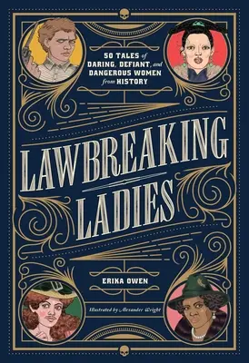 Dámy porušující zákony: 50 příběhů o odvážných, vzdorných a nebezpečných ženách z historie - Lawbreaking Ladies: 50 Tales of Daring, Defiant, and Dangerous Women from History