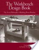 The Workbench Design Book: The Workbench Design Book: Umění a filozofie konstrukce lepších lavic: Kniha: Pracovní stoly: Umění a filozofie konstrukce lepších lavic - The Workbench Design Book: The Art & Philosophy of Building Better Benches