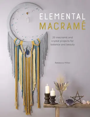 Elementární makra: 20 macramových a křišťálových projektů pro rovnováhu a krásu. - Elemental Macram: 20 Macram and Crystal Projects for Balance and Beauty
