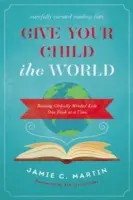 Dejte svému dítěti svět: Vychovávejte globálně smýšlející děti po jedné knize - Give Your Child the World: Raising Globally Minded Kids One Book at a Time