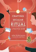 Crafting Secular Ritual: A Practical Guide (Vytváření světských rituálů: Praktický průvodce) - Crafting Secular Ritual: A Practical Guide