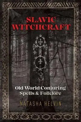 Slovanské čarodějnictví: Čarodějnictví: Starosvětská kouzla a folklór - Slavic Witchcraft: Old World Conjuring Spells and Folklore