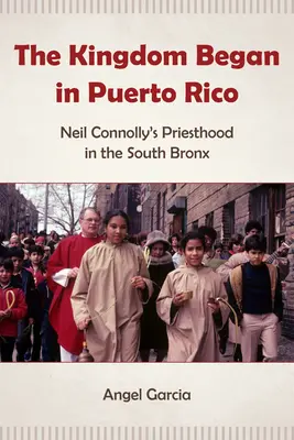 Království začalo v Portoriku: Kněžství Neila Connollyho v jižním Bronxu - The Kingdom Began in Puerto Rico: Neil Connolly's Priesthood in the South Bronx