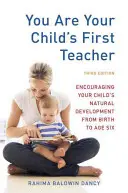 You Are Your Child's First Teacher (Vy jste první učitel vašeho dítěte): Podporujte přirozený vývoj svého dítěte od narození do šesti let: První učitel vašeho dítěte - You Are Your Child's First Teacher: Encouraging Your Child's Natural Development from Birth to Age Six
