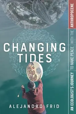 Měnící se přílivy a odlivy: Cesta ekologa za smířením s antropocénem - Changing Tides: An Ecologist's Journey to Make Peace with the Anthropocene
