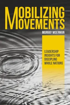 Mobilizace hnutí: Vůdcovské postřehy pro kázeň celých národů. - Mobilizing Movements: Leadership Insights for Discipling Whole Nations