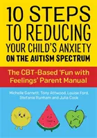 10 kroků ke snížení úzkosti vašeho dítěte na autistickém spektru: Zábava s pocity: příručka pro rodiče založená na metodě cbt - 10 Steps to Reducing Your Child's Anxiety on the Autism Spectrum: The Cbt-Based 'Fun with Feelings' Parent Manual