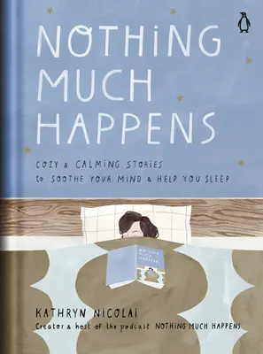 Nic moc se neděje: Příjemné a uklidňující příběhy, které uklidní vaši mysl a pomohou vám usnout - Nothing Much Happens: Cozy and Calming Stories to Soothe Your Mind and Help You Sleep