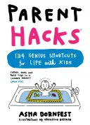 Hacky pro rodiče: 134 geniálních zkratek pro život s dětmi - Parent Hacks: 134 Genius Shortcuts for Life with Kids