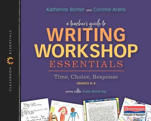 Průvodce učitele základními informacemi o semináři psaní: Čas, volba, odpověď: Průvodce pro třídu: Série Essentials (Základy výuky) - A Teacher's Guide to Writing Workshop Essentials: Time, Choice, Response: The Classroom Essentials Series