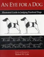 Oko za psa: Ilustrovaný průvodce posuzováním čistokrevných psů - An Eye for a Dog: Illustrated Guide to Judging Purebred Dogs