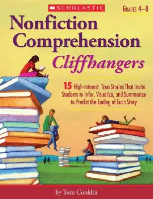 Nonfiction Comprehension Cliffhangers, Grades 4-8: 15 vysoce zajímavých skutečných příběhů, které vybízejí žáky k vyvozování, vizualizaci a shrnutí, aby předpověděli, co se stane, když se žáci dozvědí, co se stane. - Nonfiction Comprehension Cliffhangers, Grades 4-8: 15 High-Interest True Stories That Invite Students to Infer, Visualize, and Summarize to Predict th