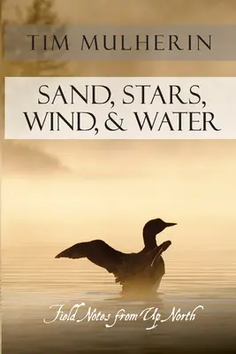 Písek, hvězdy, vítr a voda: Zápisky z terénu na severu - Sand, Stars, Wind, & Water: Field Notes from Up North