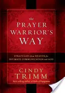 Cesta modlitebního bojovníka: Strategie z nebe pro důvěrnou komunikaci s Bohem - The Prayer Warrior's Way: Strategies from Heaven for Intimate Communication with God