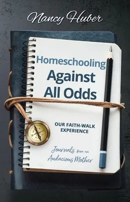 Domácímu vzdělávání navzdory: Naše zkušenost s chozením po víře: Deníky jedné odvážné matky - Homeschooling Against All Odds: Our Faith-Walk Experience: Journals from an Audacious Mother