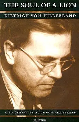 Duše lva: Život Dietricha von Hildebranda: duše lva - The Soul of a Lion: The Life of Dietrich Von Hildebrand