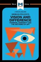 Analýza knihy Griseldy Pollockové Vize a odlišnost: Feminismus, ženství a dějiny umění. - An Analysis of Griselda Pollock's Vision and Difference: Feminism, Femininity and the Histories of Art