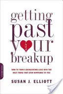 Jak překonat rozchod: Jak proměnit zničující ztrátu v to nejlepší, co vás kdy potkalo? - Getting Past Your Breakup: How to Turn a Devastating Loss Into the Best Thing That Ever Happened to You