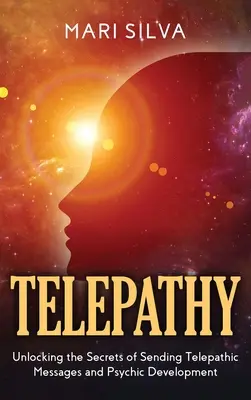 Telepatie: Odhalení tajemství posílání telepatických zpráv a psychického rozvoje - Telepathy: Unlocking the Secrets of Sending Telepathic Messages and Psychic Development