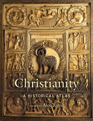 Křesťanství: A Historical Atlas - Christianity: A Historical Atlas