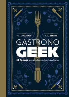 Gastronogeek: 42 receptů z vašich oblíbených imaginárních světů - Gastronogeek: 42 Recipes from Your Favorite Imaginary Worlds