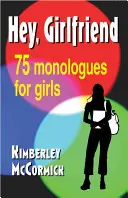 Hej, přítelkyně! Sedmdesát pět monologů pro dívky - Hey, Girlfriend!: Seventy-Five Monologues for Girls