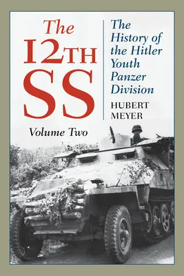12. SS: Dějiny tankové divize Hitlerjugend, 2. díl, vydání 2021 - The 12th SS: The History of the Hitler Youth Panzer Division, Volume 2, 2021 Edition