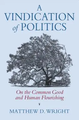 Ospravedlnění politiky: O společném dobru a lidském rozkvětu - A Vindication of Politics: On the Common Good and Human Flourishing
