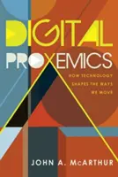 Digitální proxemika; Jak technologie utváří způsoby našeho pohybu - Digital Proxemics; How Technology Shapes the Ways We Move