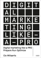 Digitální marketing jako profesionál: Připravte se. Run. Optimalizujte. - Digital Marketing Like a Pro: Prepare. Run. Optimize.