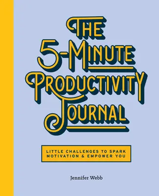 Pětiminutový deník produktivity: Vyzkoušejte si: Malé výzvy, které ve vás vyvolají motivaci a dodají vám sílu. - The 5-Minute Productivity Journal: Little Challenges to Spark Motivation and Empower You