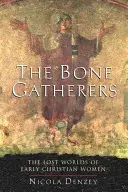 Sběrači kostí: Ztracené světy raně křesťanských žen - The Bone Gatherers: The Lost Worlds of Early Christian Women