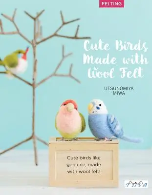 Roztomilí ptáčci k výrobě plstěním jehlou: 35 srozumitelně vysvětlených projektů s návody krok za krokem - Cute Birds to Make with Needle Felting: 35 Clearly Explained Projects with Step by Step Instructions