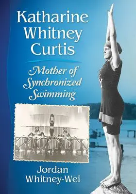 Katharine Whitney Curtisová: Matka synchronizovaného plavání - Katharine Whitney Curtis: Mother of Synchronized Swimming
