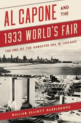 Al Capone a světová výstava v roce 1933: Konec gangsterské éry v Chicagu - Al Capone and the 1933 World's Fair: The End of the Gangster Era in Chicago