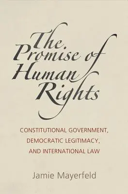 Příslib lidských práv: Ústavní vláda, demokratická legitimita a mezinárodní právo - The Promise of Human Rights: Constitutional Government, Democratic Legitimacy, and International Law