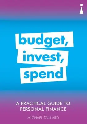 Praktický průvodce osobními financemi: Praktický průvodce finančními financemi: Rozpočet, investování, utrácení - A Practical Guide to Personal Finance: Budget, Invest, Spend