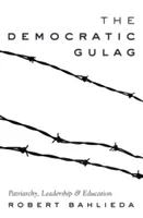 Demokratický gulag; patriarchát, vedení a vzdělávání - The Democratic Gulag; Patriarchy, Leadership and Education