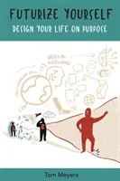 Futurizujte se: Navrhněte si svůj život podle svého cíle - Futurize Yourself: Design your Life on Purpose