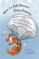 Jak padat pomaleji než gravitace: A další každodenní (i ne tak každodenní) využití matematiky a fyzikálního uvažování. - How to Fall Slower Than Gravity: And Other Everyday (and Not So Everyday) Uses of Mathematics and Physical Reasoning