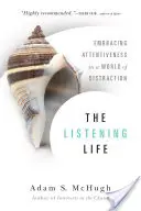 Naslouchající život: Slyšení v životě: jak se naučit být pozorný ve světě rozptýlení - The Listening Life: Embracing Attentiveness in a World of Distraction