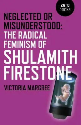 Zanedbané nebo nepochopené: Radikální feminismus Shulamith Firestoneové (The Radical Feminism of Shulamith Firestone) - Neglected or Misunderstood: The Radical Feminism of Shulamith Firestone