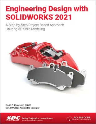 Engineering Design with Solidworks 2021: A Step-By-Step Project Based Approach Utilizing 3D Solid Modeling: A Step-By-Step Project Based Approach Utilizing 3D Solid Modeling - Engineering Design with Solidworks 2021: A Step-By-Step Project Based Approach Utilizing 3D Solid Modeling