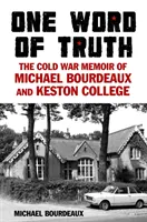 Jedno slovo pravdy - Vzpomínky na studenou válku Michaela Bourdeauxe a Keston College - One Word of Truth - The Cold War Memoir of Michael Bourdeaux and Keston College